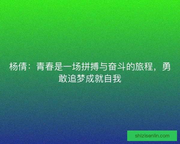 杨倩：青春是一场拼搏与奋斗的旅程，勇敢追梦成就自我
